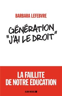 Génération j'ai le droit : la faillite de notre éducation