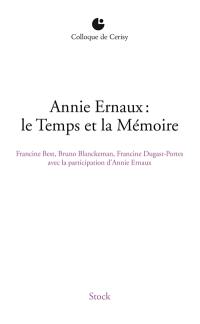 Annie Ernaux : le temps et la mémoire : actes du colloque de Cerisy, 6-13 juillet 2012