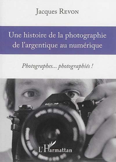 Une histoire de la photographie de l'argentique au numérique : photographes... photographiés !