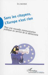 Sans les citoyens, l'Europe n'est rien : pour une nouvelle communication publique au service de la démocratie