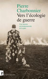 Vers l'écologie de guerre : une histoire environnementale de la paix