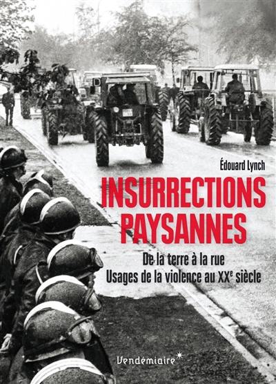 Insurrections paysannes : de la terre à la rue : usages de la violence au XXe siècle