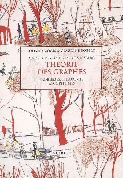 Théorie des graphes : au-delà des ponts de Königsberg : problèmes, théorèmes, algorithmes