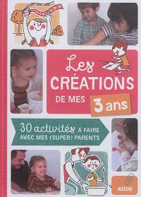 Les créations de mes 3 ans : 30 activités à faire avec mes (super) parents