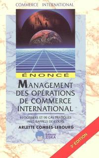 Management des opérations de commerce international : énoncés : 10 dossiers et 90 cas pratiques avec rappels de cours