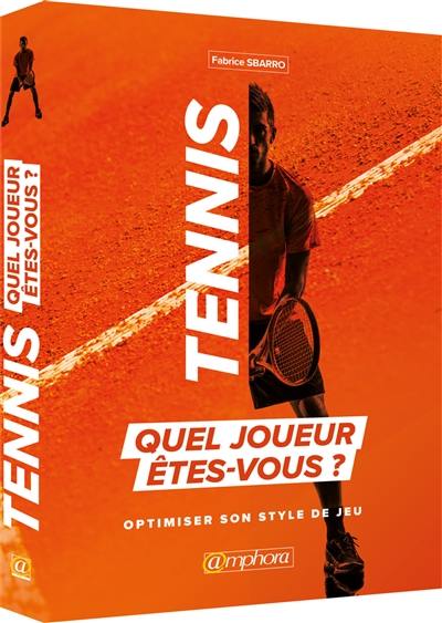 Tennis : quel joueur êtes-vous ? : optimisez vos points forts, exploitez les points faibles de votre adversaire