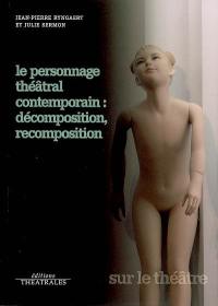 Le personnage théâtral contemporain : décomposition, recomposition