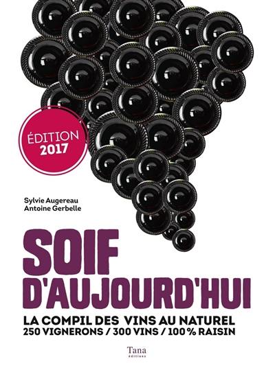 Soif d'aujourd'hui : la compil des vins au naturel : 250 vignerons, 300 vins, 100 % raisin