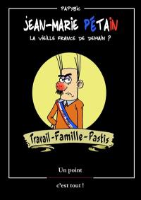 Jean-Marie Pétain : la vieille France de demain ? : travail, famille, pastis