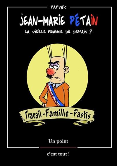 Jean-Marie Pétain : la vieille France de demain ? : travail, famille, pastis