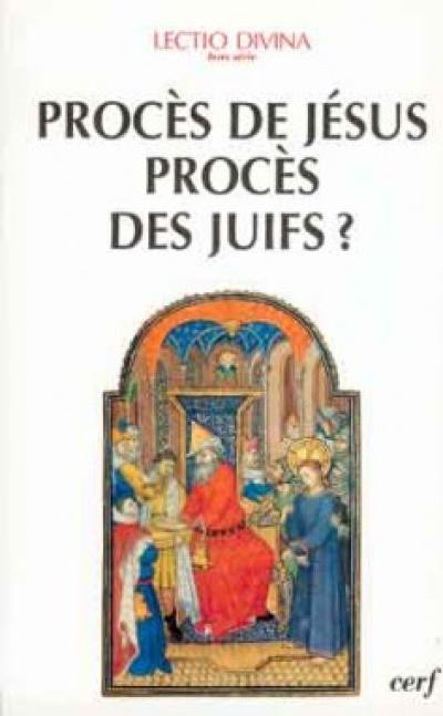 Procès de Jésus, procès des Juifs ? : éclairage biblique et historique