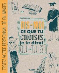 Dis-moi ce que tu choisis, je te dirai qui tu es ! : testez votre personnalité en images