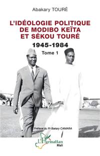 L'idéologie politique de Modibo Keïta et Sékou Touré. Vol. 1. 1945-1984