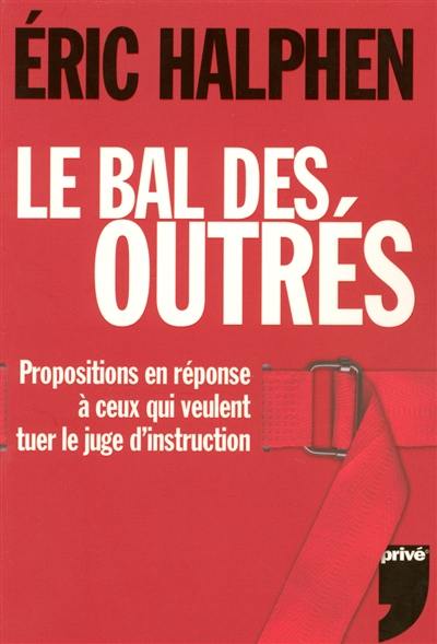 Le bal des outrés : propositions en réponse à ceux qui veulent tuer le juge d'instruction