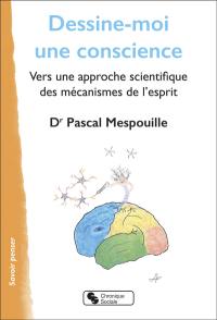 Dessine-moi une conscience : vers une approche scientifique des mécanismes de l'esprit