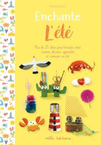 Enchante l'été : plus de 25 idées pour bricoler, créer, cuisiner, décorer, apprendre et s'amuser en été