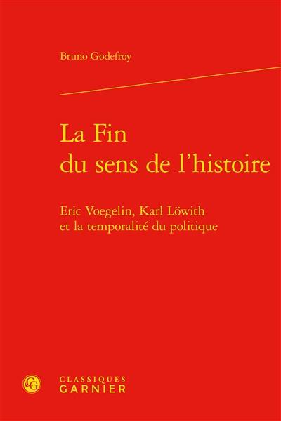 La fin du sens de l'histoire : Eric Voegelin, Karl Löwith et la temporalité du politique