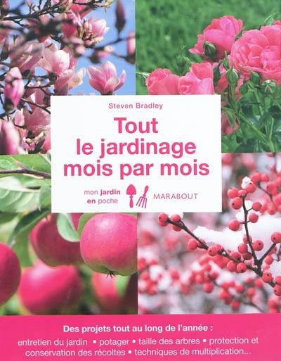 Tout le jardinage mois par mois : des projets tout au long de l'année : entretien du jardin, potager, taille des arbres, protection et conservation des récoltes, techniques de multiplication...