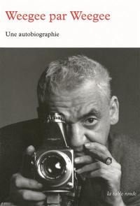 Weegee par Weegee : une autobiographie