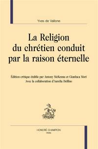 La religion du chrétien conduit par la raison éternelle