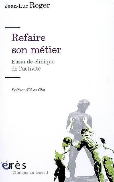 Refaire son métier : essai de clinique de l'activité