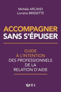 Accompagner sans s'épuiser : guide à l'intention des professionnels de la relation d'aide