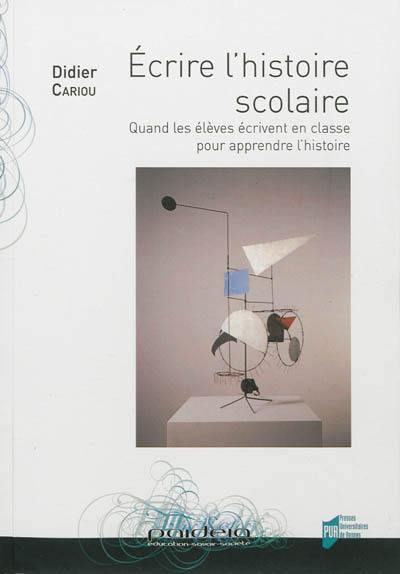 Ecrire l'histoire scolaire : quand les élèves écrivent en classe pour apprendre l'histoire