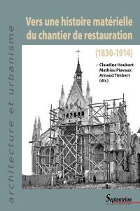 Vers une histoire matérielle du chantier de restauration : 1830-1914