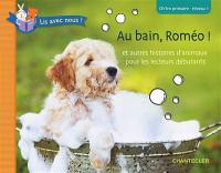 Au bain, Roméo ! : et autres histoires d'animaux pour les lecteurs débutants : CP, 1re primaire, niveau 1