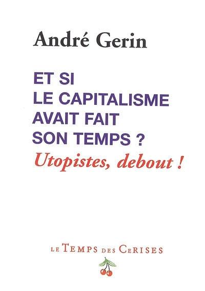 Et si le capitalisme avait fait son temps ? : utopistes debout !