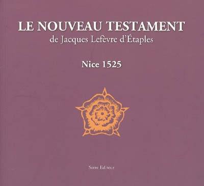 Le Nouveau Testament de Jacques Lefèvre d'Etaples : édition intégrale de l'exemplaire de Nice... : 1525-2005