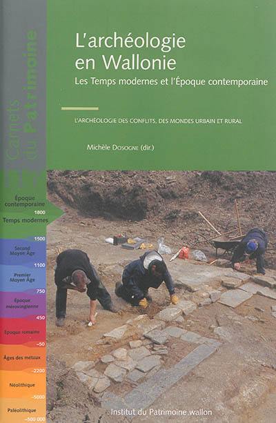 L'archéologie en Wallonie. Les Temps modernes et l'époque contemporaine : l'archéologie des conflits, des mondes urbain et rural