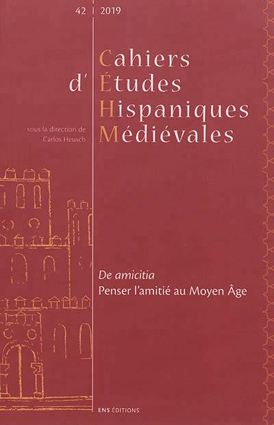 Cahiers d'études hispaniques médiévales, n° 42. De amicitia : penser l'amitié au Moyen Age