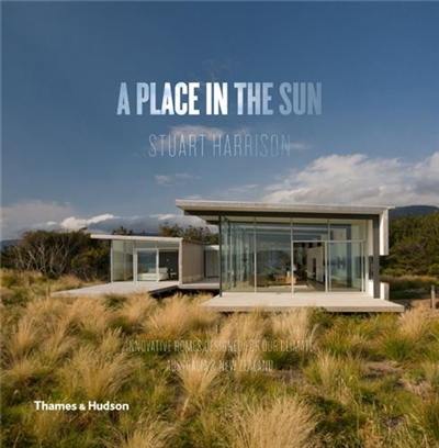 A Place in the Sun : Innovative Homes Designed for Our Climate: Australia & New Zealand : Innovative Homes for Our Climate - Australia & New