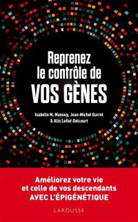 Reprenez le contrôle de vos gènes : améliorez votre vie et celle de vos descendants avec l'épigénétique