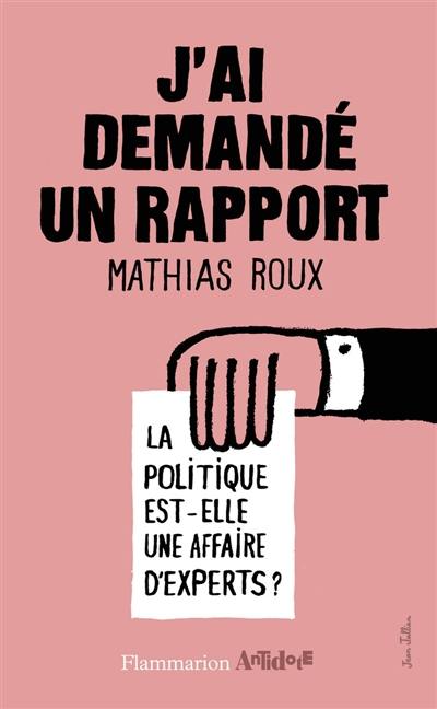 J'ai demandé un rapport : la politique est-elle une affaire d'experts ?