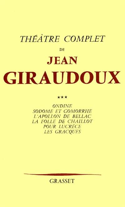 Théâtre complet. Vol. 3. Ondine. Sodome et Gomorrhe. L'Apollon de Bellac