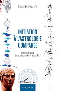 Initiation à l'astrologie comparée : parler le langage des correspondances aujourd'hui