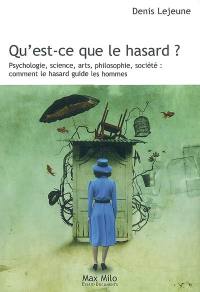 Qu'est-ce que le hasard ? : psychologie, science, arts, philosophie, société : comment le hasard guide les hommes