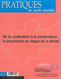 Pratiques en santé mentale : revue pratique de psychologie de la vie sociale et d'hygiène mentale, n° 4 (2014). De la contention à la contenance : la psychiatrie au risque de la liberté