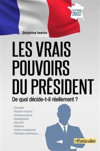 Les vrais pouvoirs du président : de quoi décide-t-il réellement ?