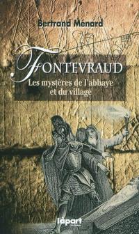 Fontevraud, les mystères de l'abbaye et du village : légendes, miracles, secrets, histoires singulières, anecdotes : suivis de quelques jeux et énigmes, dans le village et dans l'abbaye