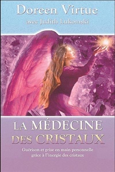 La médecine des cristaux : utilisez l'énergie des cristaux pour soulager les maux du corps et de l'âme