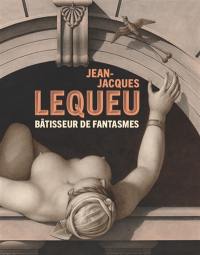 Jean-Jacques Lequeu : bâtisseur de fantasmes