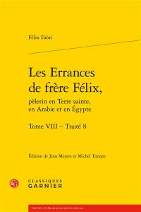 Les errances de frère Félix, pèlerin en Terre sainte, en Arabie et en Egypte. Vol. 8. Traité 8