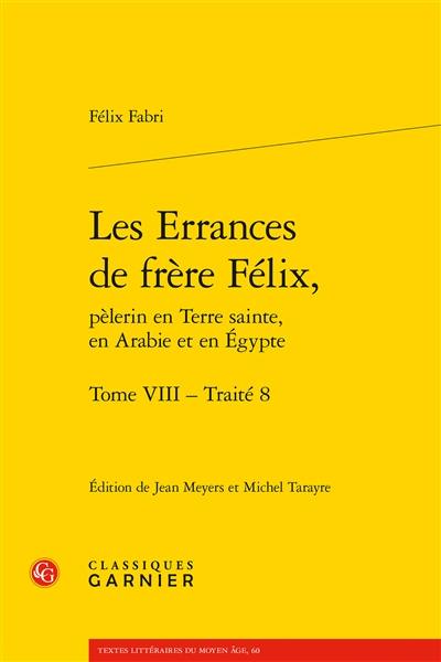 Les errances de frère Félix, pèlerin en Terre sainte, en Arabie et en Egypte. Vol. 8. Traité 8