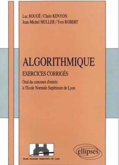 Algorithmique : exercices corrigés : oral du concours d'entrée à l'Ecole normale supérieure de Lyon