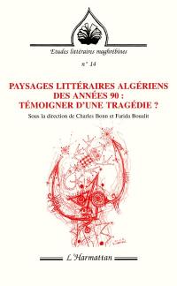 Paysages littéraires algériens des années 90 : témoigner d'une tragédie ?