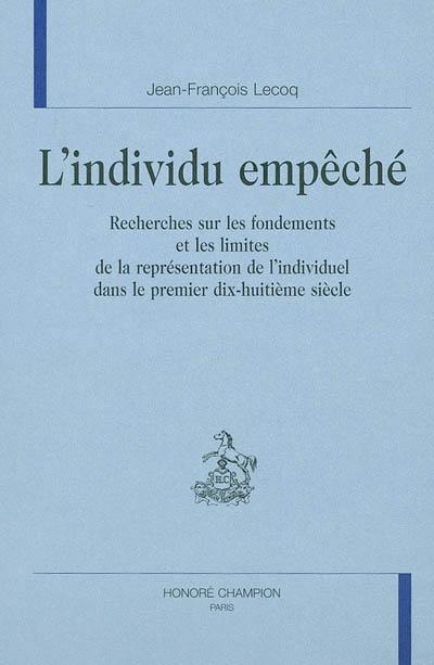 L'individu empêché : recherches sur les fondements et les limites de la représentation de l'individuel dans le premier dix-huitième siècle