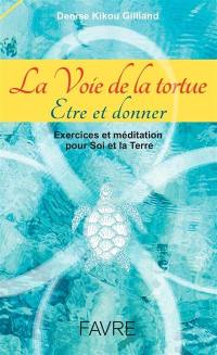 La voie de la tortue : être et donner : exercices et méditation pour soi et la Terre